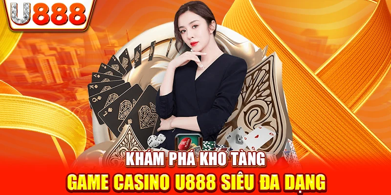 Khám phá kho tàng game Casino U888 siêu đa dạng