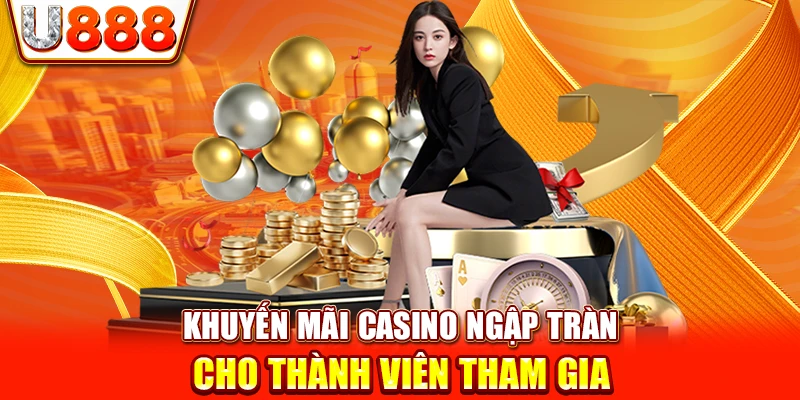 Khuyến mãi Casino ngập tràn cho thành viên tham gia