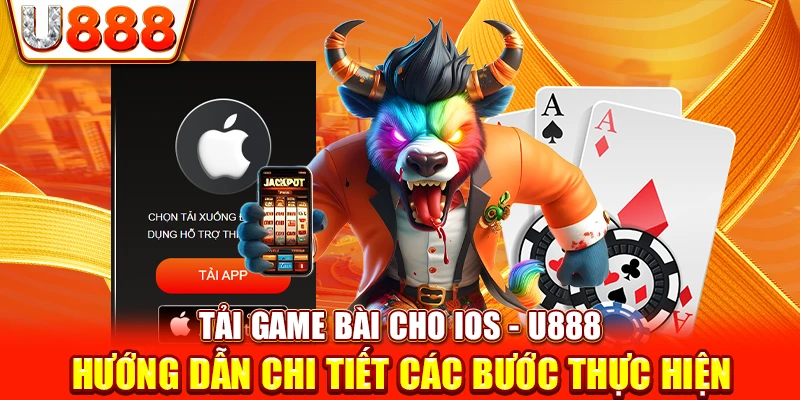 Tải Game Bài Cho IOS - U888 Hướng Dẫn Chi Tiết Các Bước Thực Hiện