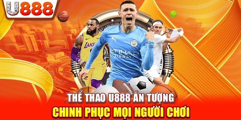 Thể thao U888 Ấn Tượng Chinh Phục Mọi Người Chơi