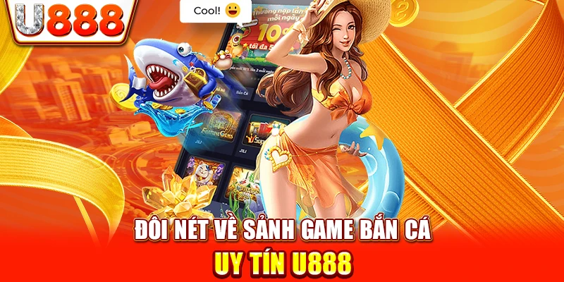 Đôi nét về sảnh game bắn cá uy tín U888