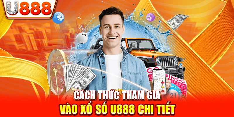 Cách thức tham gia vào xổ số U888 chi tiết 