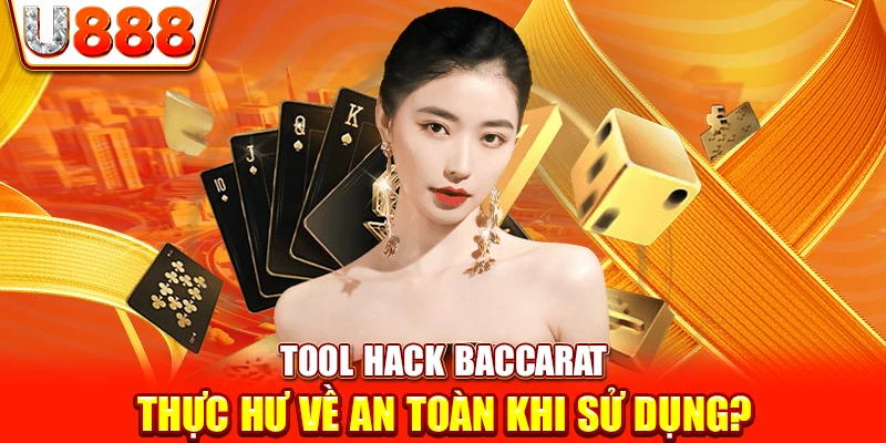 Tool Hack Baccarat- Thực Hư Về An Toàn Khi Sử Dụng?