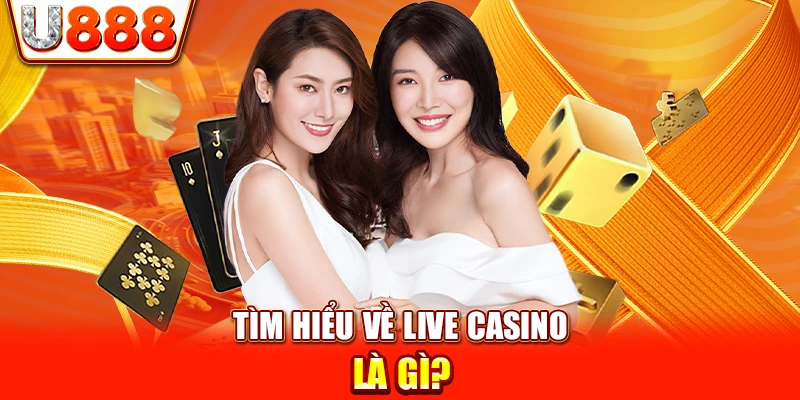 Tìm hiểu về Live Casino là gì?