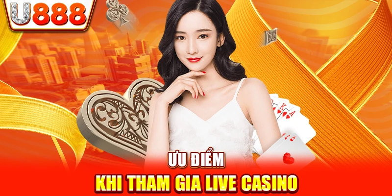 Ưu điểm khi tham gia Live Casino