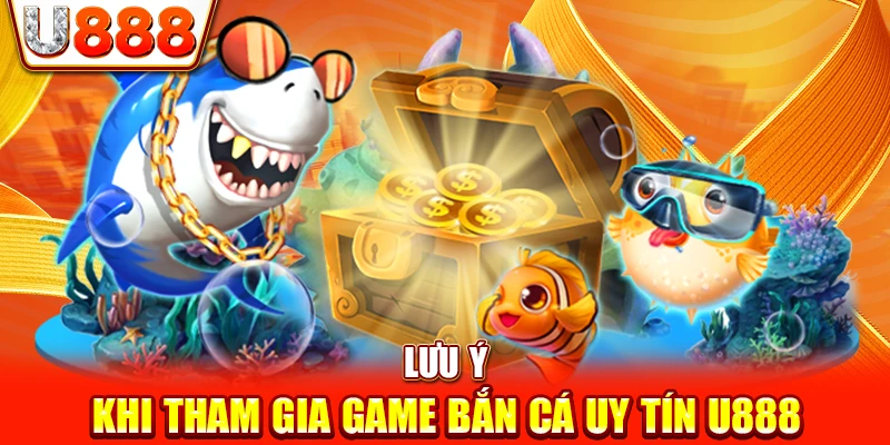 Lưu ý khi tham gia game bắn cá uy tín U888