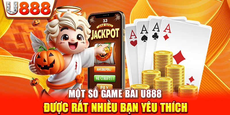 Một số game bài U888 được rất nhiều bạn yêu thích 