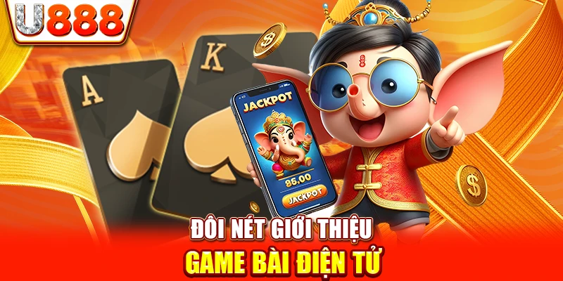 Đôi nét giới thiệu Game bài điện tử