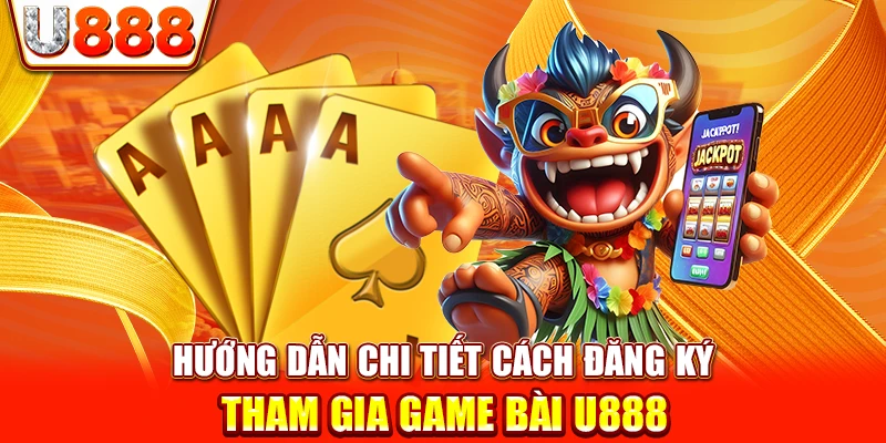 Hướng dẫn chi tiết cách đăng ký tham gia game bài U888