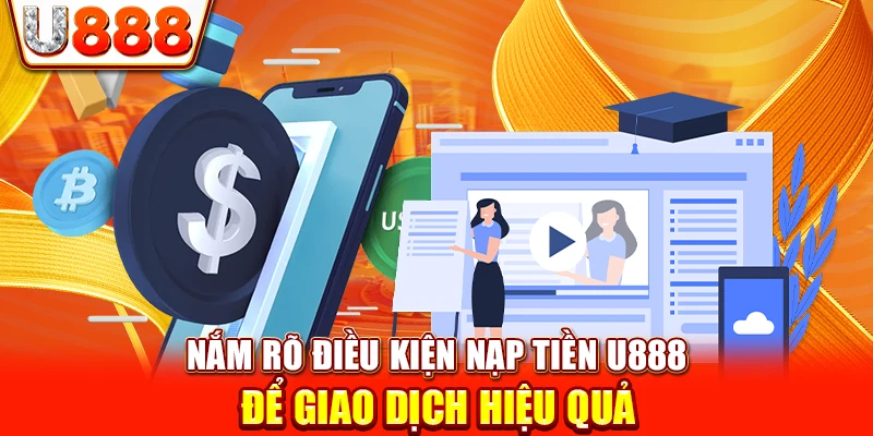 Nắm rõ điều kiện nạp tiền U888 để giao dịch hiệu quả