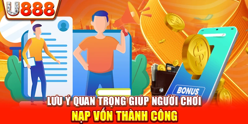 Lưu ý quan trọng giúp người chơi nạp vốn thành công