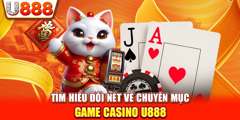 Tìm hiểu đôi nét về chuyên mục game Casino U888