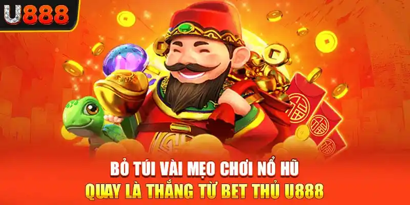 Bỏ Túi Vài Mẹo Chơi Nổ Hũ Quay Là Thắng Từ Bet Thủ U888