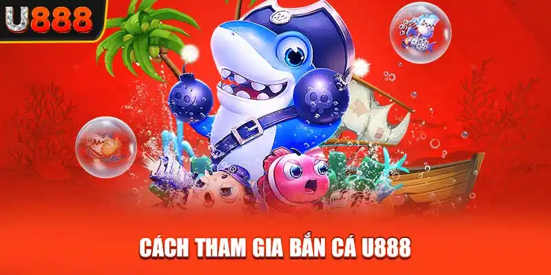 Cách tham gia bắn cá U888