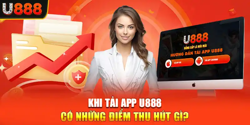 Khi tải app U888 có những điểm thu hút gì?