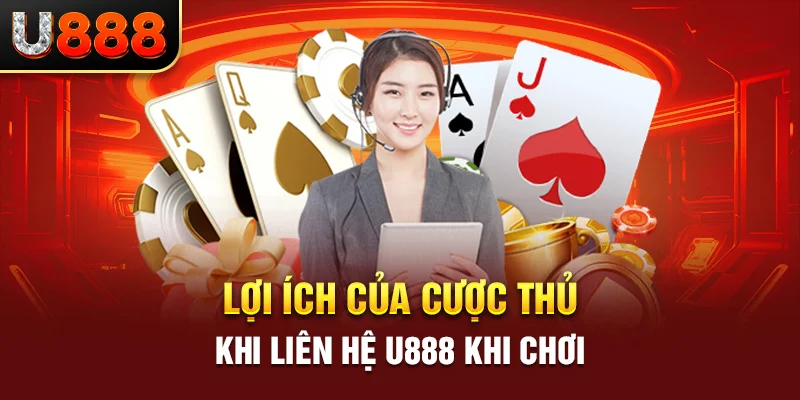 Lợi ích của cược thủ khi liên hệ U888 khi chơi