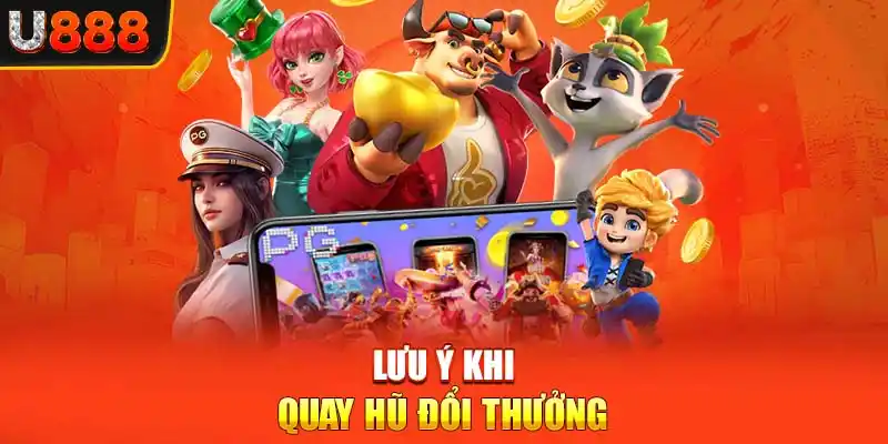  Lưu ý khi quay hũ đổi thưởng