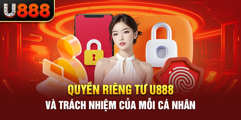 Quyền riêng tư U888 và trách nhiệm của mỗi cá nhân