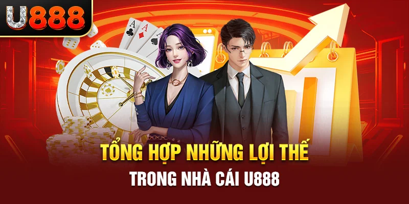 Tổng hợp những lợi thế trong nhà cái U888