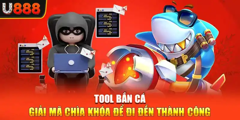 Tool Bắn Cá - Giải Mã Chìa Khóa Để Đi Đến Thành Công